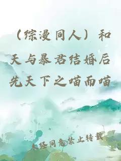 (综漫同人)和天与暴君结婚后